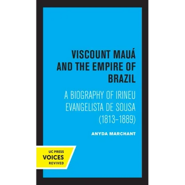 Viscount Maua and the Empire of Brazil: A Biography of Irineu Evangelista de Sousa (1813-1889)