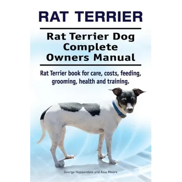 Rat Terrier. Rat Terrier Dog Complete Owners Manual. Rat Terrier book for care, costs, feeding, grooming, health and training.