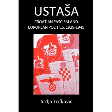 Ustasa: Croatian Fascism and European Politics, 1929-1945