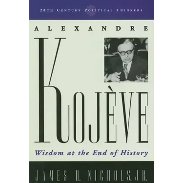 Alexandre Kojeve: Wisdom at the End of History