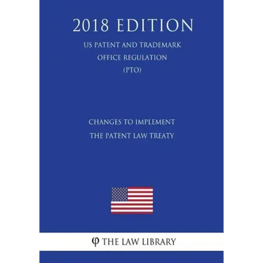 Changes to Implement the Patent Law Treaty (US Patent and Trademark Office Regulation) (PTO) (2018 Edition)