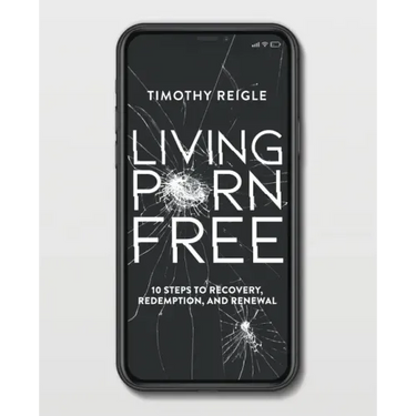 Living Porn Free: 10 Steps to Recovery, Redemption, and Renewal