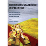 Rethinking Statehood in Palestine: Self-Determination and Decolonization Beyond Partition Volume 4