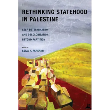 Rethinking Statehood in Palestine: Self-Determination and Decolonization Beyond Partition Volume 4