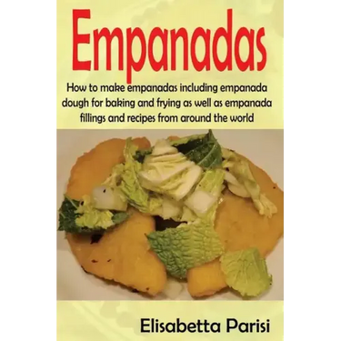 Empanadas: How to make empanadas including empanada dough for baking and frying as well as empanada fillings and recipes from around the world