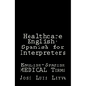 Healthcare English-Spanish for Interpreters: English-Spanish Medical Terms
