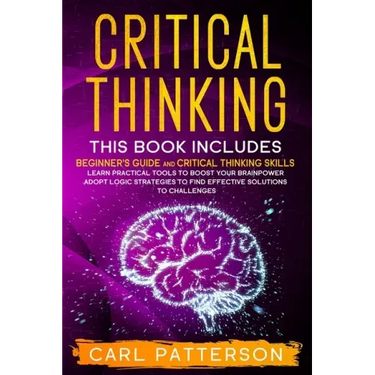 Critical Thinking: This book includes: Beginner's guide and Critical Thinking Skills. Learn Practical tools to Boost Your Brainpower and