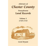 Abstracts of Chester County, Pennsylvania, Land Records: Volume 2: 1729-1745