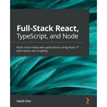 Full-Stack React, TypeScript, and Node: Build cloud-ready web applications using React 17 with Hooks and GraphQL