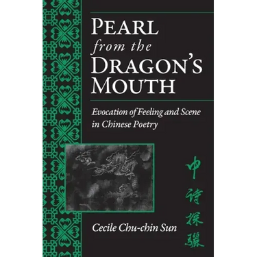 Pearl from the Dragon's Mouth: Evocation of Scene and Feeling in Chinese Poetry