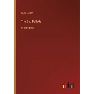 The Bab Ballads: in large print