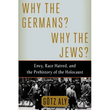 Why the Germans? Why the Jews?: Envy, Race Hatred, and the Prehistory of the Holocaust