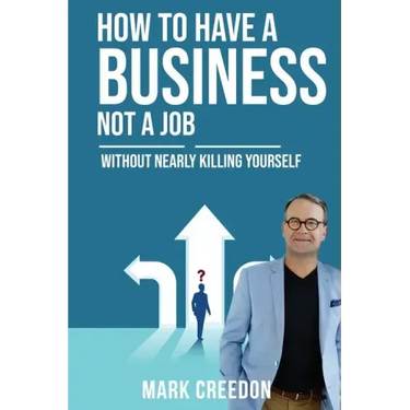 How To Have A Business Not A Job: Without Nearly Killing Yourself