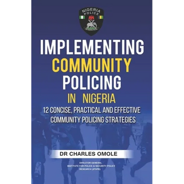 Implementing Community Policing in Nigeria: 12 Concise, Practical and Effective Community Policing Strategies