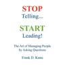 Stop Telling. Start Leading! The Art of Managing People by Asking Questions