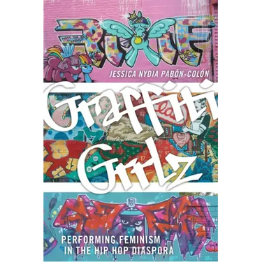 Graffiti Grrlz: Performing Feminism in the Hip Hop Diaspora