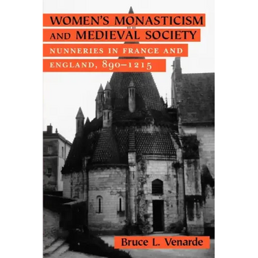 Women's Monasticism and Medieval Society: Nunneries in France and England, 890 1215