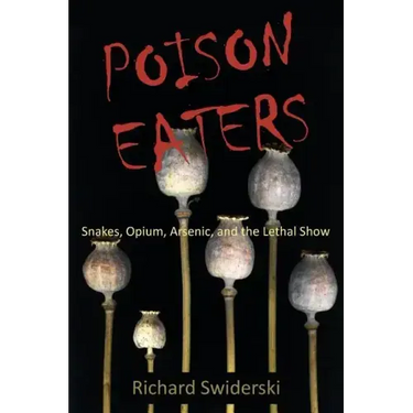 Poison Eaters: Snakes, Opium, Arsenic, and the Lethal Show