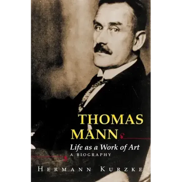 Thomas Mann: Life as a Work of Art: A Biography