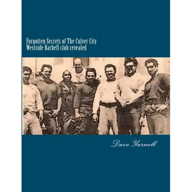 Forgotten Secrets of The Culver City Westside Barbell club revealed: Featuring the entire original Westside Barbell Crew, the Wild Bunch of West Virgi