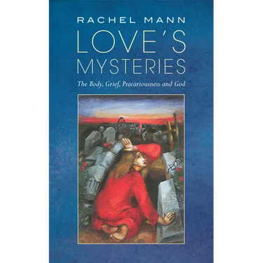Love's Mysteries: The Body, Grief, Precariousness and God