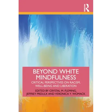 Beyond White Mindfulness: Critical Perspectives on Racism, Well-being and Liberation