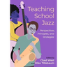 Teaching School Jazz: Perspectives, Principles, and Strategies