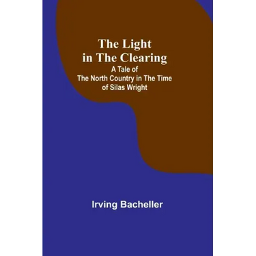The Light in the Clearing: A Tale of the North Country in the Time of Silas Wright