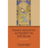 Female Religious Authority in Shi'i Islam: Past and Present