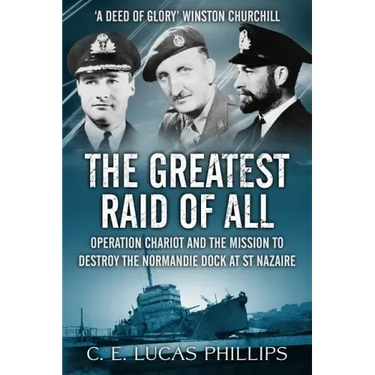 The Greatest Raid of All: Operation Chariot and the Mission to Destroy the Normandie Dock at St Nazaire