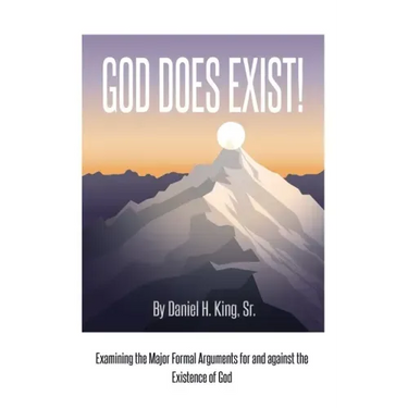 God Does Exist!: Examining the Major Formal Arguments for and against the Existence of God