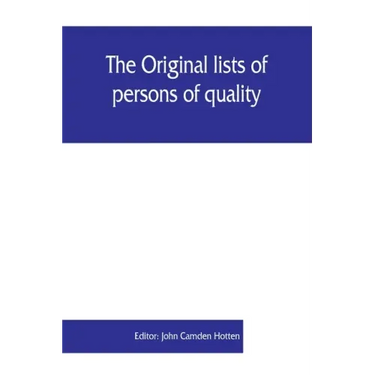 The Original lists of persons of quality, emigrants, religious exiles, political rebels, serving men sold for a term of years, apprentices, children s