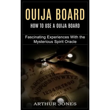 Ouija Board: How to Use a Ouija Board (Fascinating Experiences With the Mysterious Spirit Oracle)