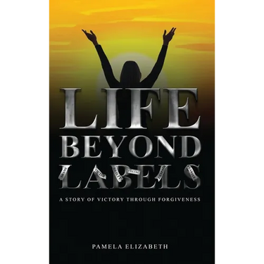 Life Beyond Labels: A Story of Victory through Forgiveness