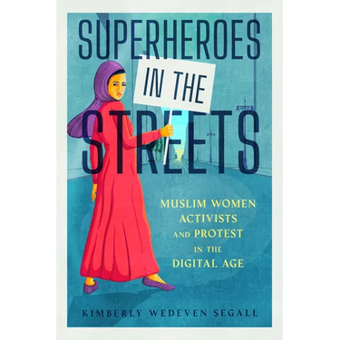 Superheroes in the Streets: Muslim Women Activists and Protest in the Digital Age