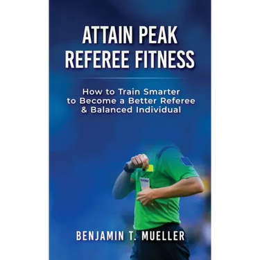 Attain Peak Referee Fitness: How to Train Smarter to Become a Better Referee & Balanced Individual