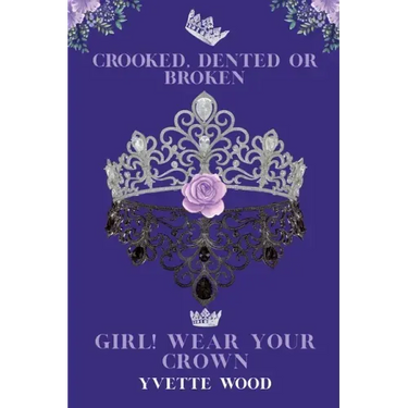 Crooked, Dented or Broken. Girl! Wear your Crown