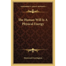 The Human Will Is A Physical Energy
