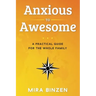 Anxious to Awesome: A Practical Guide for the Whole Family