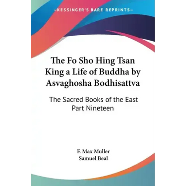 The Fo Sho Hing Tsan King a Life of Buddha by Asvaghosha Bodhisattva: The Sacred Books of the East Part Nineteen