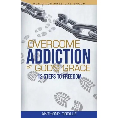 Overcome Addiction by God's Grace: 12-Steps to Freedom
