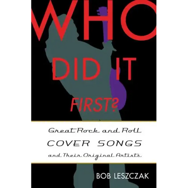 Who Did It First?: Great Rock and Roll Cover Songs and Their Original Artists