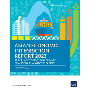Asian Economic Integration Report 2023: Trade, Investments, and Climate Change in Asia and the Pacific