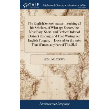 The English School-master. Teaching all his Scholars, of What age Soever, the Most Easy, Short, and Perfect Order of Distinct Reading, and True Writin
