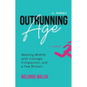 Outrunning Age: Meeting Midlife with Courage, Compassion, and a Few Blisters