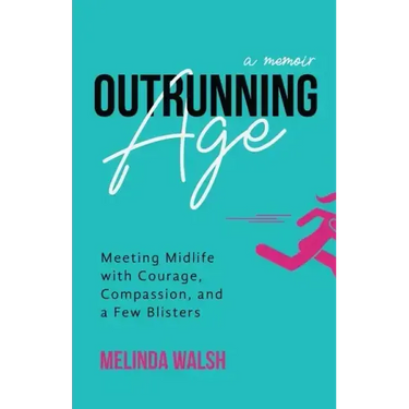 Outrunning Age: Meeting Midlife with Courage, Compassion, and a Few Blisters