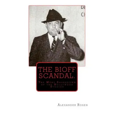 The Bioff Scandal.: The Mobs Shakedown of the Hollywood Studios