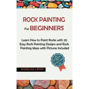 Rock Painting for Beginners: Learn How to Paint Rocks with 20 Easy Rock Painting Designs and Rock Painting Ideas with Pictures Included Rock Painti