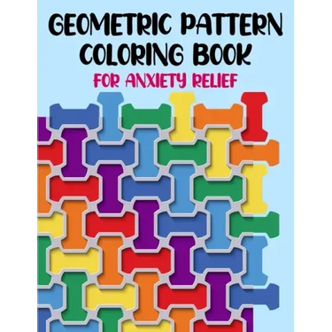 Geometric Pattern Coloring Book For Anxiety Relief: 50 Geometric Patterns & Designs For Relaxing And Stress Relieving For All Ages