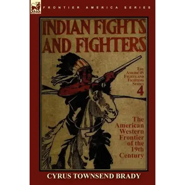 Indian Fights & Fighters of the American Western Frontier of the 19th Century